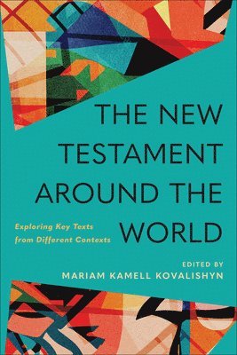 Mariam Kamell Kovalishyn - New Testament around the World: Exploring Key Texts from Different Contexts, Inbunden