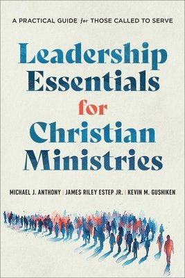 Michael J. Anthony, James Riley,Jr. Estep, Kevin M. Gushiken - Leadership Essentials for Christian Ministries, Häftad