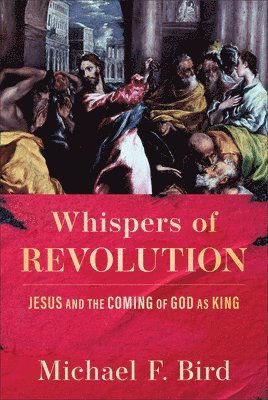 Michael F. Bird - Whispers of Revolution: Jesus and the Coming of God as King, Inbunden. Tillgänglighet: Lägg i varukorg