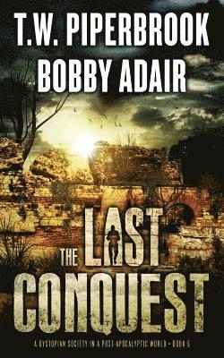 T. W. Piperbrook, Bobby Adair - The Last Conquest: A Dystopian Society in a Post Apocalyptic World, Häftad