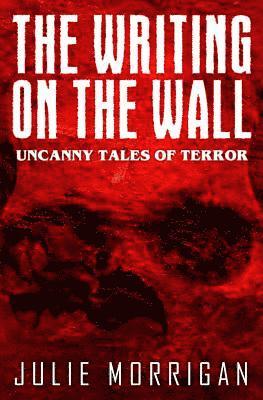 Julie Morrigan, Steven Miscandlon - The Writing on the Wall: Uncanny Tales of Terror, Häftad
