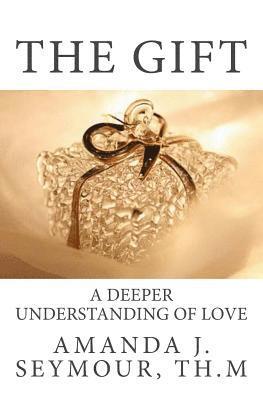 Amanda J. Seymour Th M. - The Gift: A Deeper Understanding of Love, Häftad. Tillgänglighet: Lägg i varukorg