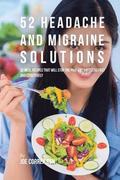 52 Headache and Migraine Solutions: 52 Meal Recipes That Will Stop the Pain and Suffering Fast and Effectively