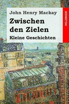 John Henry MacKay - Zwischen den Zielen: Kleine Geschichten, Häftad. Tillgänglighet: Lägg i varukorg