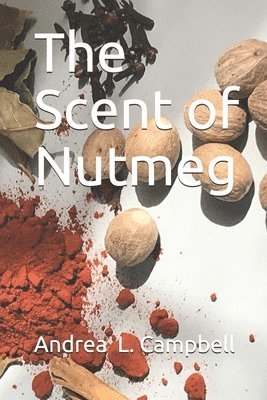 Andrea L. Campbell - The Scent of Nutmeg: From dream to nightmare, Häftad. Tillgänglighet: Lägg i varukorg