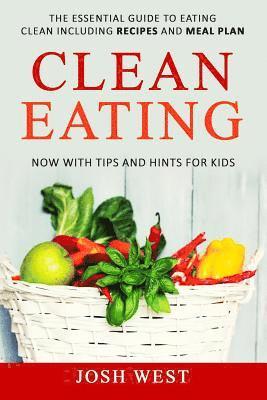 Josh West - Clean Eating: The Essential Guide to Eating Clean Including Recipes and Meal Plan. Now With Tips and Hints For Kids, Häftad. Tillgänglighet: Lägg i varukorg