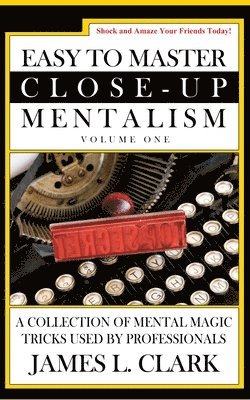James L. Clark - Easy to Master Close-Up Mentalism: A Collection of Mental Magic Tricks Used by Professionals, Häftad