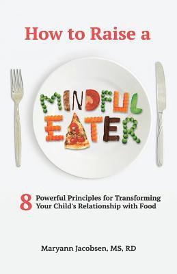 Maryann Jacobsen - How to Raise a Mindful Eater: 8 Powerful Principles for Transforming Your Child's Relationship with Food, Häftad. Tillgänglighet: Lägg i varukorg