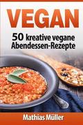 Vegan: 50 kreative vegane Abendessen-Rezepte