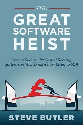 Steve Butler - The Great Software Heist: How to reduce the costs of running software in your organisation by up to 50%, Häftad