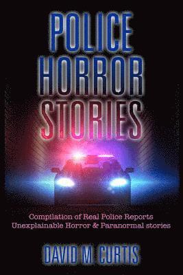 David M. Curtis - Police Horror Stories: Compilation of real Police Reports. unexplainable - Horror & Paranormal stories, Häftad