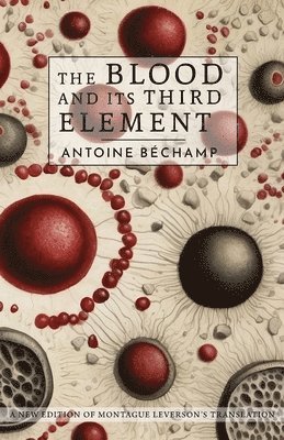 Antoine Bechamp, David Major - Blood and Its Third Element, Häftad