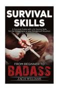Survival Skills: A Guide with Life Saving Survival Skills for the Wilderness or any Dangerous Situation