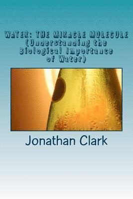 Jonathan Clark - Water: THE MIRACLE MOLECULE (Understanding the Biological Importance of Water), Häftad. Tillgänglighet: Lägg i varukorg