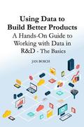 Using Data to Build Better Products: A Hands-On Guide to Working with Data in R&D - The Basics