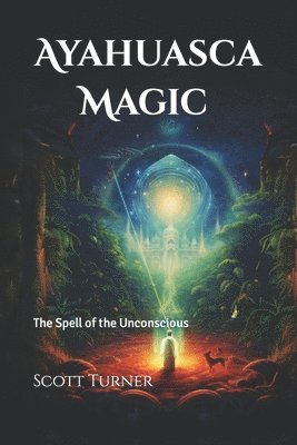 Scott Turner - Ayahuasca Magic: The Spell of the Unconscious, Häftad