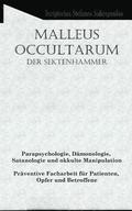 Malleus Occultarum: Parapsychologie, Dämonologie, Satanologie und okkulte Manipulation - Präventive Facharbeit für Patienten, Opfer und Be