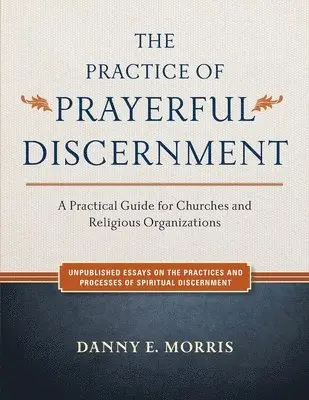 Danny E. Morris - The Practice of Prayerful Discernment: A practical guide for churches and religious organizations, Häftad. Tillgänglighet: Lägg i varukorg