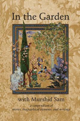 In The Garden with Murshid Sam: A Compendium of Stories, Biographical Elements and Writings, Häftad. Tillgänglighet: Lägg i varukorg