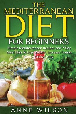 Anne Wilson - The Mediterranean Diet for Beginners: Simple Mediterranean Recipes and 7 Day Meal Plan To Lose Weight, Increase Energy and Healthy Living, Häftad. Tillgänglighet: Lägg i varukorg