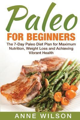 Anne Wilson - Paleo for Beginners: The 7-Day Paleo Diet Plan for Maximum Nutrition, Weight Loss and Achieving Vibrant Health, Häftad. Tillgänglighet: Lägg i varukorg