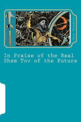 Ben Newman - In Praise of the Baal Shem Tov of the Future: A Book of Future Legends, Häftad. Tillgänglighet: Lägg i varukorg