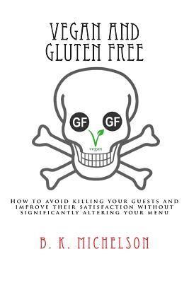Aaron Brachfeld - Vegan and Gluten Free: How to avoid killing your guests and improve their satisfaction without significantly altering your menu, Häftad