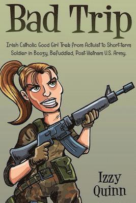 Izzy Quinn - Bad Trip: Irish Catholic Good Girl Trek from Activist to Short-term Soldier in Boozy, Befuddled, Post-Vietnam U.S. Army, Häftad. Tillgänglighet: Lägg i varukorg