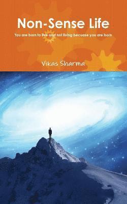 Vikas Sharma - Non-Sense Life: You are born to live and not living because you are born, Häftad
