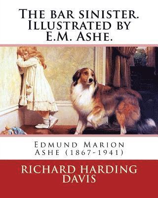 E. M. Ashe, Richard Harding Davis - The bar sinister. Illustrated by E.M. Ashe. By: Richard Harding Davis: Edmund Marion Ashe (1867-1941), Häftad