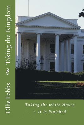 Joshua King, Ollie B. Fobbs Jr - Taking the Kingdom: Taking the white House It Is Finished, Häftad. Tillgänglighet: Lägg i varukorg