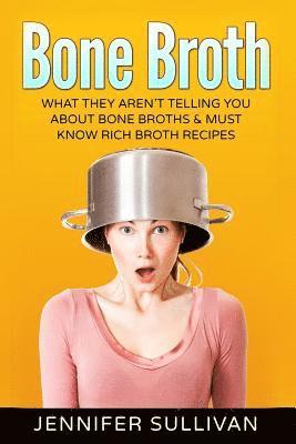 Jennifer Sullivan - Bone Broth: What They Aren't Telling You About Bone Broths & Must Know Rich Broth Recipes, Häftad. Tillgänglighet: Lägg i varukorg