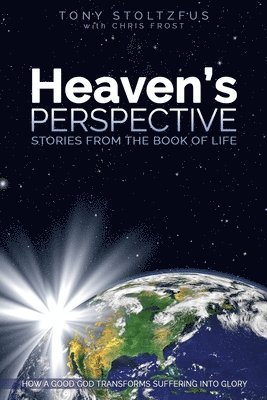 Chris Frost, Tony Stoltzfus - Heaven's Perspective: Stories from the Book of Life: How a Good God Transforms Suffering into Glory, Häftad. Tillgänglighet: Lägg i varukorg