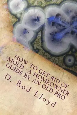 D. Rod Lloyd - How to get rid of MOLD - a homeowner guide by an Old Pro, Häftad. Tillgänglighet: Lägg i varukorg