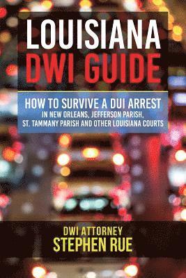 Stephen Rue - Louisiana DWI Guide: How to Survive a DUI Arrest in New Orleans, Jefferson Parish, St. Tammany Parish, St. Charles Parish, St. John the Bap, Häftad