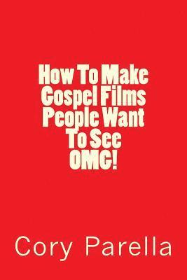 Cory Parella - How To Make Gospel Films People Want To See OMG!, Häftad