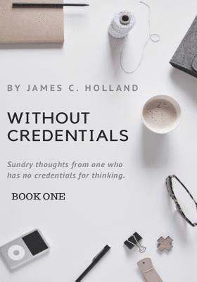 James C. Holland, Becky Holland - Without Credentials: Sundry thoughts from one without credentials for thinking, Häftad. Tillgänglighet: Lägg i varukorg