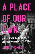 A Place of Our Own: Six Spaces That Shaped Queer Women's Culture