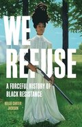 We Refuse: A Forceful History of Black Resistance