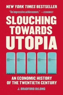 J. Bradford DeLong - Slouching Towards Utopia: An Economic History of the Twentieth Century, Häftad