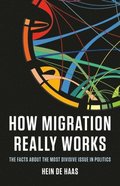 How Migration Really Works: The Facts about the Most Divisive Issue in Politics