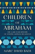 Children of Abraham: The 1,400-Year History of Jewish-Muslim Relations