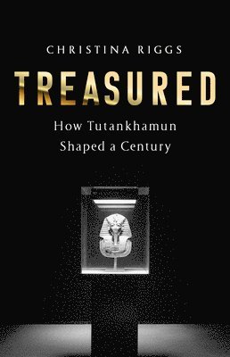 Christina Riggs - Treasured: How Tutankhamun Shaped a Century, Inbunden