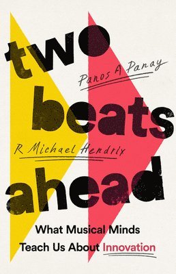 Panos A. Panay, R. Michael Hendrix - Two Beats Ahead: What Musical Minds Teach Us about Innovation, Inbunden