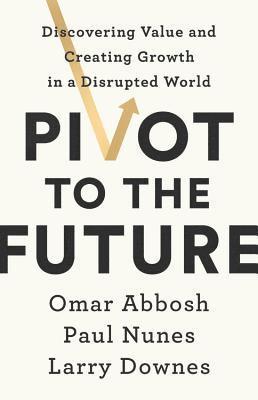 Omar Abbosh, Paul Nunes - Pivot to the Future: Discovering Value and Creating Growth in a Disrupted World, Inbunden. Tillgänglighet: Lägg i varukorg