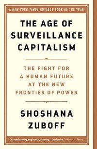 Age of Surveillance Capitalism : The Fight for a Human Future at the New Frontier of Power
