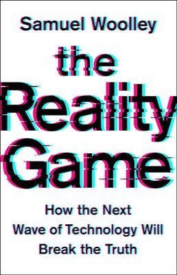 Samuel Woolley - The Reality Game: How the Next Wave of Technology Will Break the Truth, Inbunden