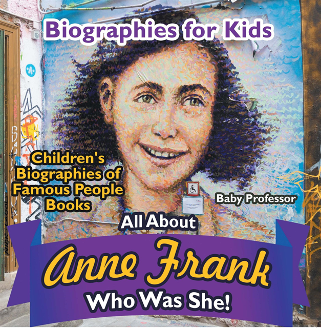 Baby Professor - Biographies for Kids - All about Anne Frank: Who Was She? - Children's Biographies of Famous People Books, E-bok