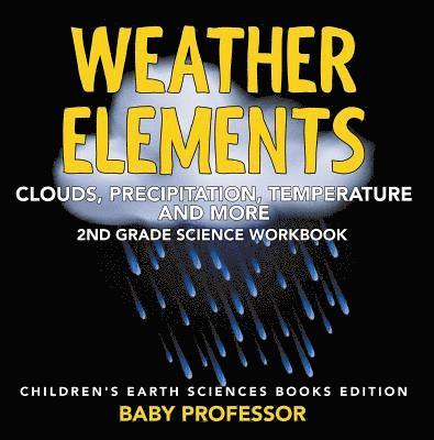 Baby Professor - Weather Elements (Clouds, Precipitation, Temperature and More): 2nd Grade Science Workbook | Children's Earth Sciences Books Edition, E-bok