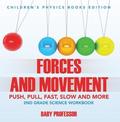 Forces and Movement (Push, Pull, Fast, Slow and More): 2nd Grade Science Workbook ; Children's Physics Books Edition